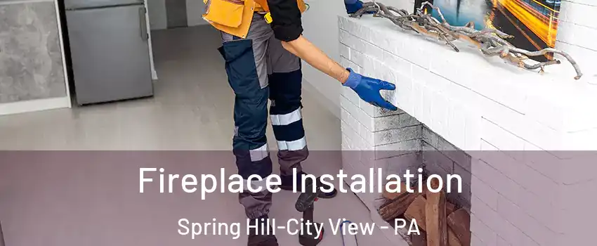 Fireplace Installation Spring Hill-City View - PA