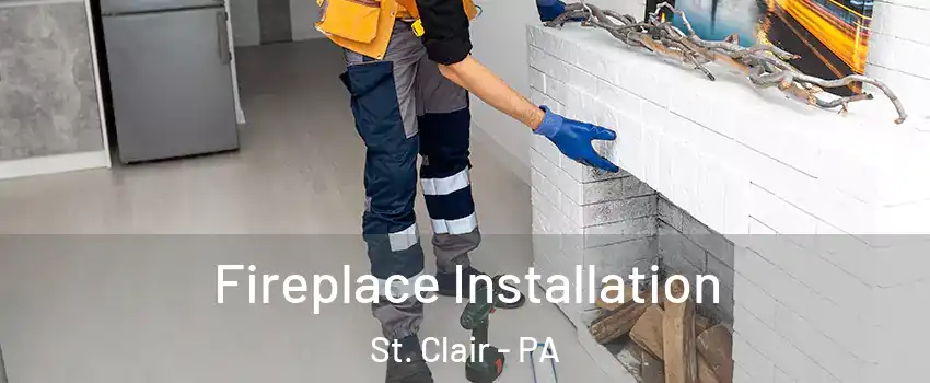 Fireplace Installation St. Clair - PA