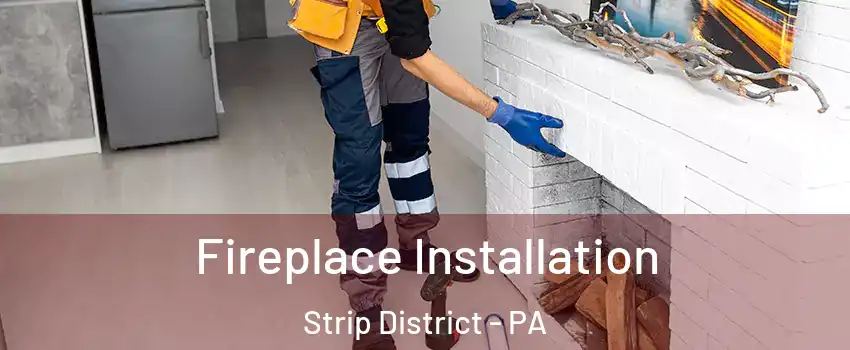 Fireplace Installation Strip District - PA