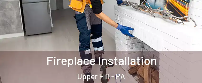 Fireplace Installation Upper Hill - PA