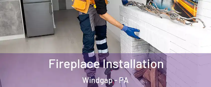 Fireplace Installation Windgap - PA