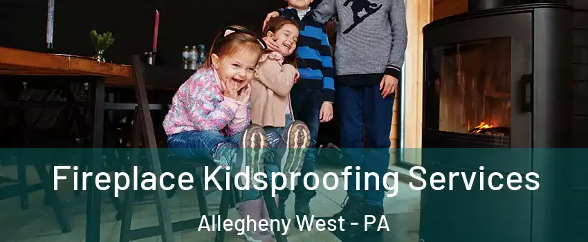 Fireplace Kidsproofing Services Allegheny West - PA