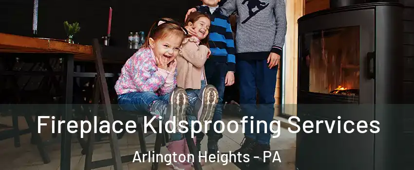 Fireplace Kidsproofing Services Arlington Heights - PA
