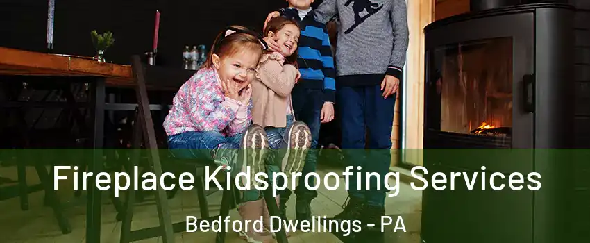 Fireplace Kidsproofing Services Bedford Dwellings - PA