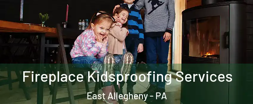 Fireplace Kidsproofing Services East Allegheny - PA