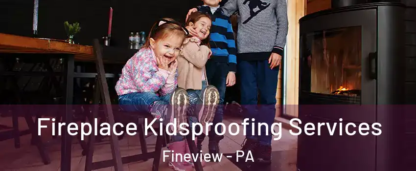 Fireplace Kidsproofing Services Fineview - PA