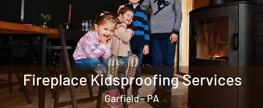 Fireplace Kidsproofing Services Garfield - PA