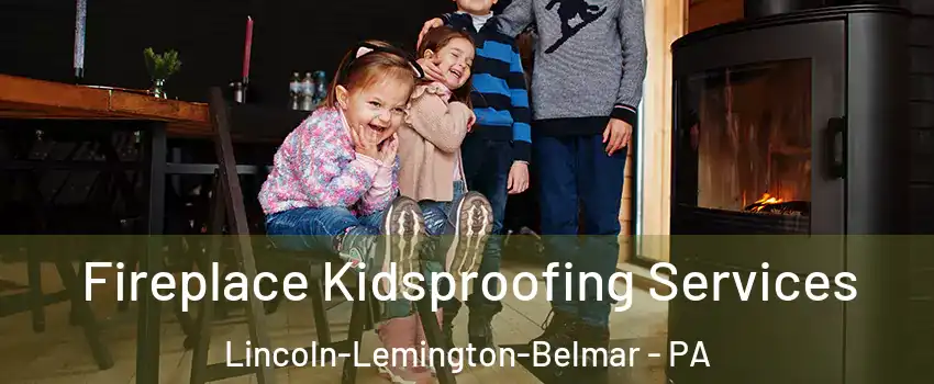Fireplace Kidsproofing Services Lincoln-Lemington-Belmar - PA