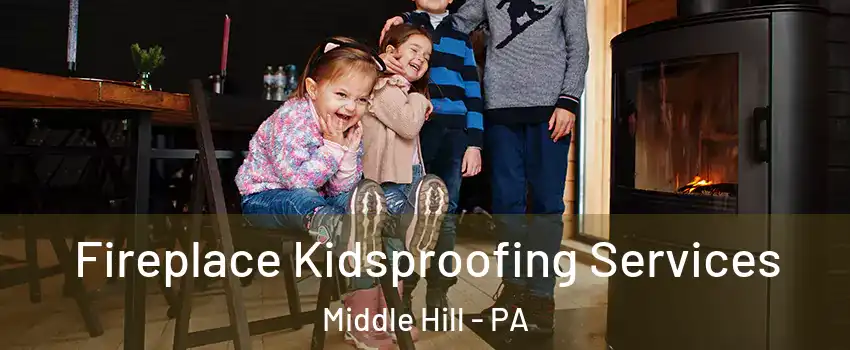 Fireplace Kidsproofing Services Middle Hill - PA