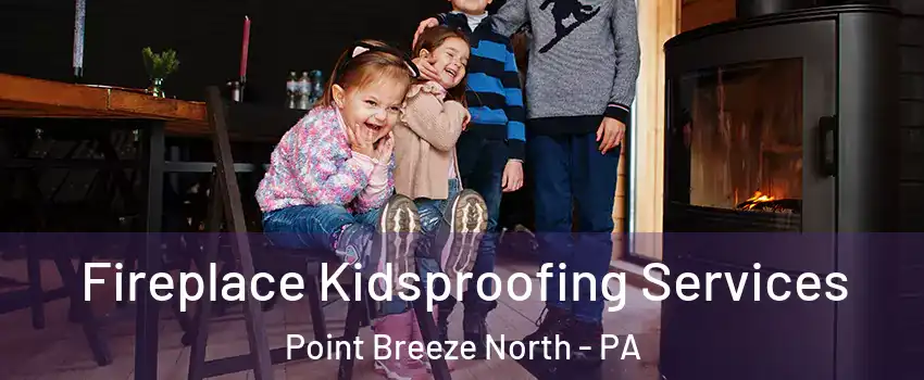 Fireplace Kidsproofing Services Point Breeze North - PA