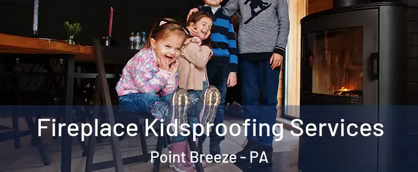 Fireplace Kidsproofing Services Point Breeze - PA