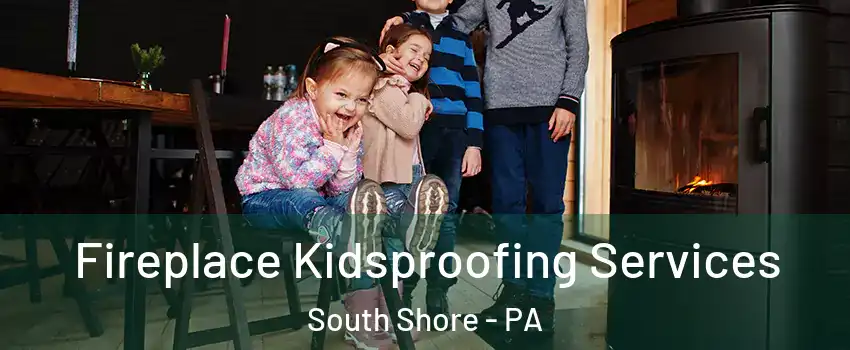 Fireplace Kidsproofing Services South Shore - PA