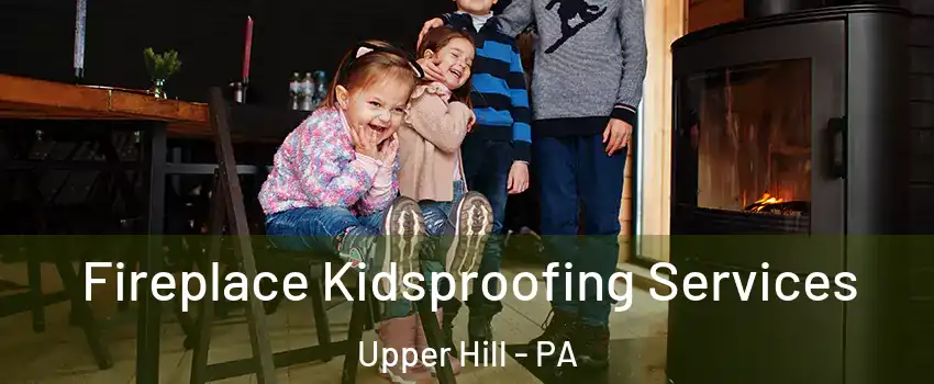 Fireplace Kidsproofing Services Upper Hill - PA