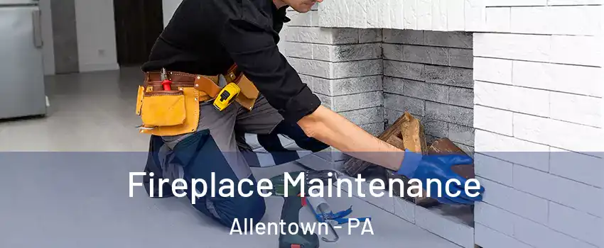 Fireplace Maintenance Allentown - PA