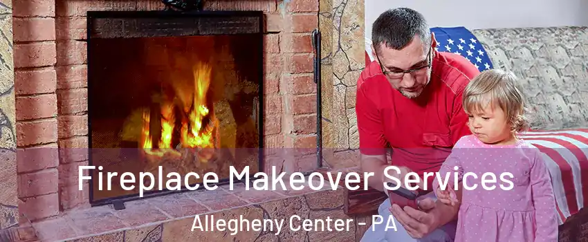 Fireplace Makeover Services Allegheny Center - PA