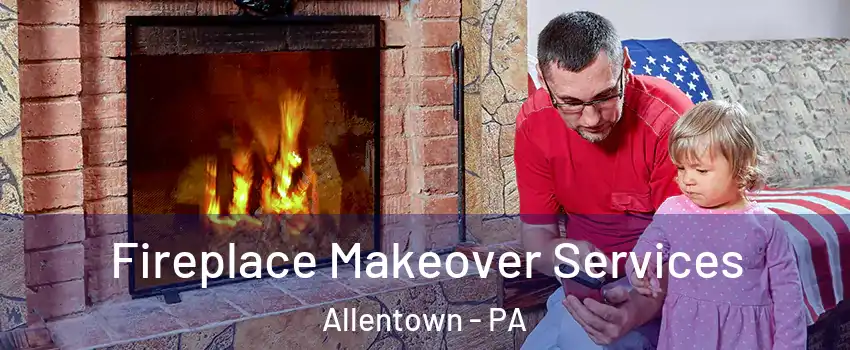 Fireplace Makeover Services Allentown - PA