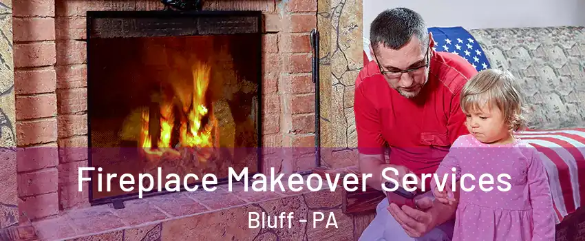 Fireplace Makeover Services Bluff - PA
