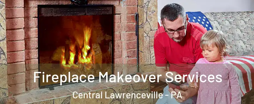 Fireplace Makeover Services Central Lawrenceville - PA