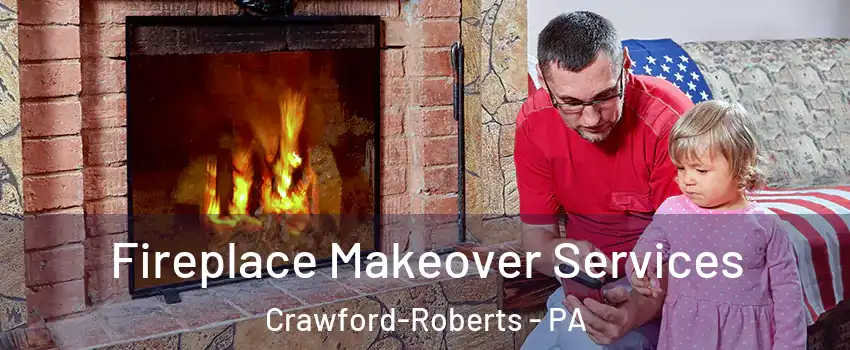 Fireplace Makeover Services Crawford-Roberts - PA