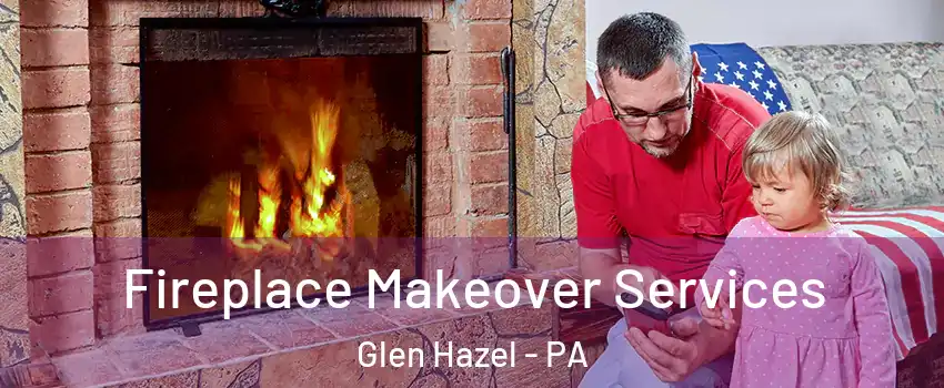 Fireplace Makeover Services Glen Hazel - PA