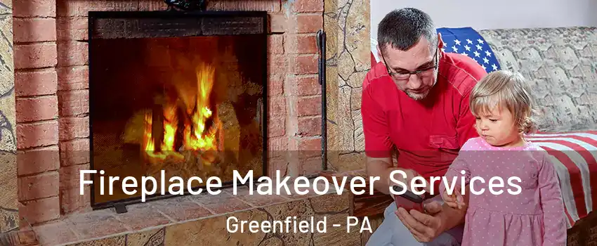 Fireplace Makeover Services Greenfield - PA