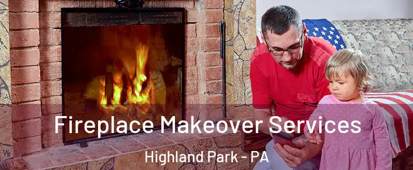 Fireplace Makeover Services Highland Park - PA