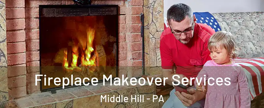 Fireplace Makeover Services Middle Hill - PA