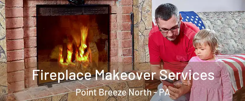 Fireplace Makeover Services Point Breeze North - PA