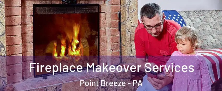 Fireplace Makeover Services Point Breeze - PA
