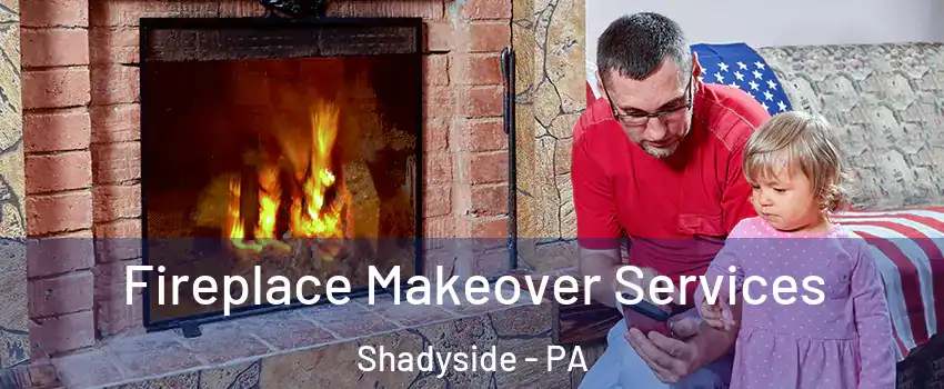 Fireplace Makeover Services Shadyside - PA