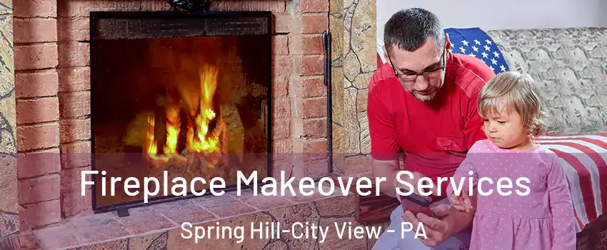 Fireplace Makeover Services Spring Hill-City View - PA