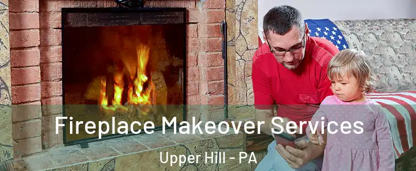 Fireplace Makeover Services Upper Hill - PA