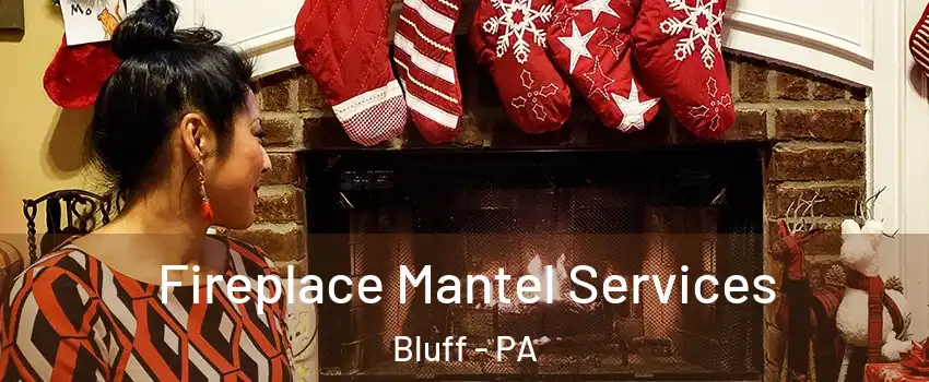 Fireplace Mantel Services Bluff - PA