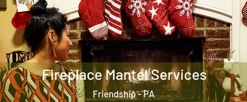 Fireplace Mantel Services Friendship - PA