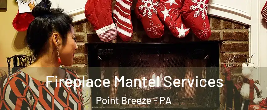 Fireplace Mantel Services Point Breeze - PA