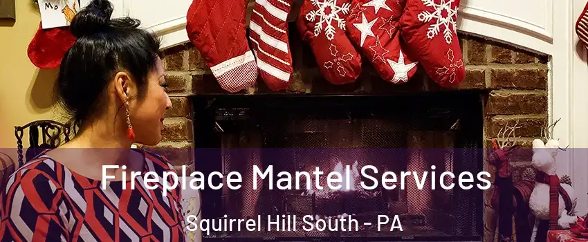 Fireplace Mantel Services Squirrel Hill South - PA