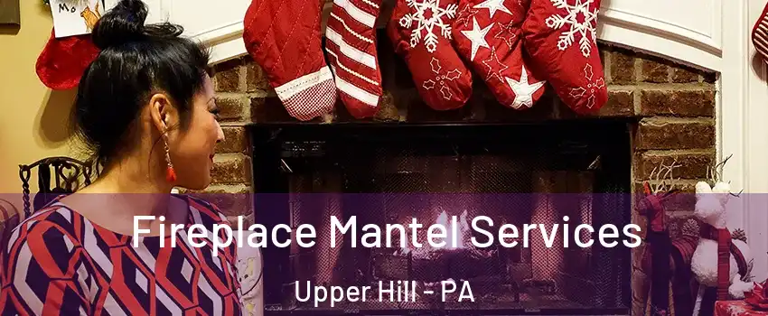 Fireplace Mantel Services Upper Hill - PA
