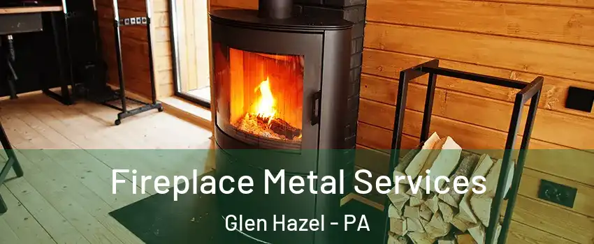 Fireplace Metal Services Glen Hazel - PA