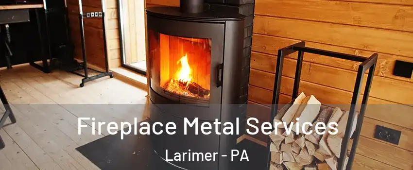 Fireplace Metal Services Larimer - PA