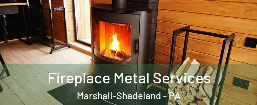 Fireplace Metal Services Marshall-Shadeland - PA