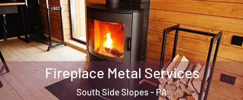 Fireplace Metal Services South Side Slopes - PA