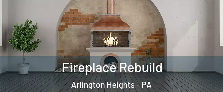 Fireplace Rebuild Arlington Heights - PA