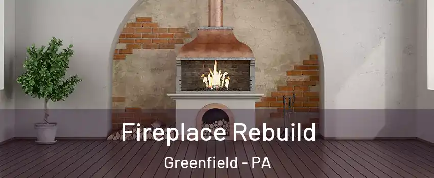 Fireplace Rebuild Greenfield - PA