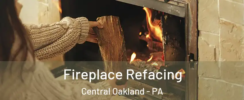 Fireplace Refacing Central Oakland - PA