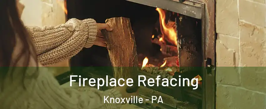 Fireplace Refacing Knoxville - PA