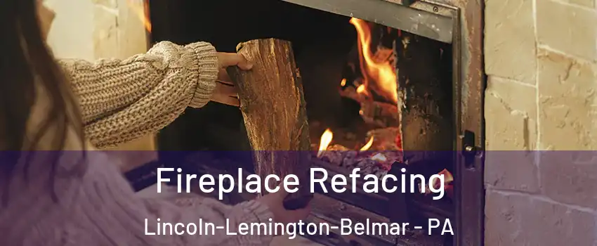 Fireplace Refacing Lincoln-Lemington-Belmar - PA