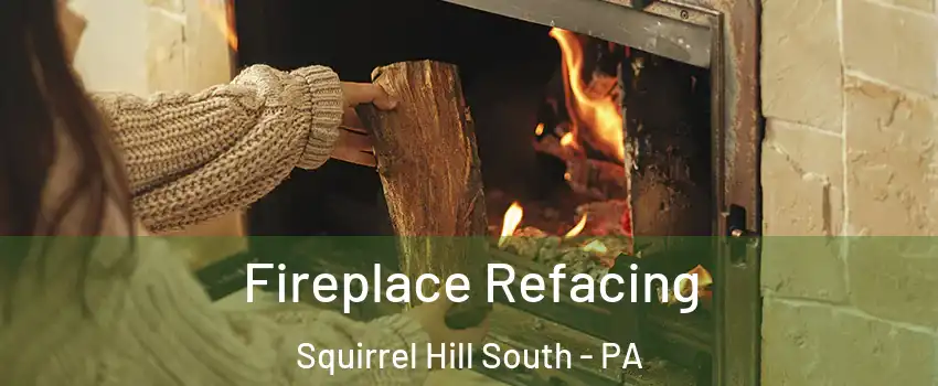 Fireplace Refacing Squirrel Hill South - PA