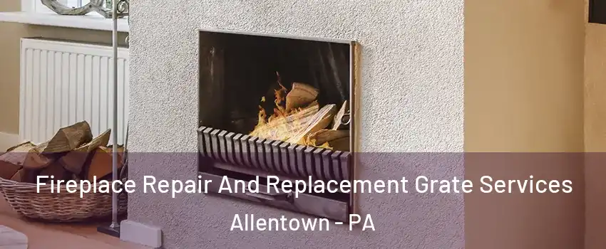 Fireplace Repair And Replacement Grate Services Allentown - PA