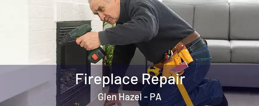 Fireplace Repair Glen Hazel - PA