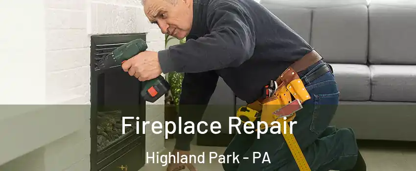 Fireplace Repair Highland Park - PA